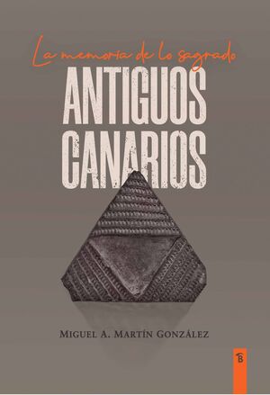 ANTIGUOS CANARIOS LA MEMORIA DE LO SAGRADO