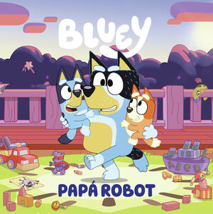 BLUEY. UN CUENTO - PAPA ROBOT  (EDICIÓN EN ESPAÑOL)